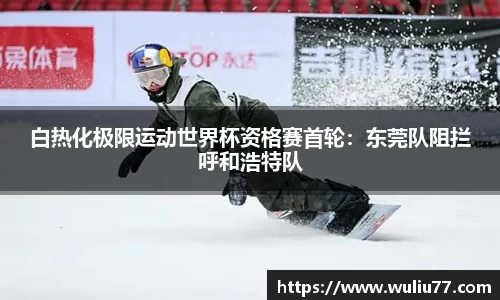 白热化极限运动世界杯资格赛首轮：东莞队阻拦呼和浩特队