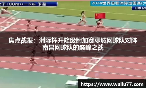 焦点战报：洲际杯升降级附加赛聊城网球队对阵南昌网球队的巅峰之战