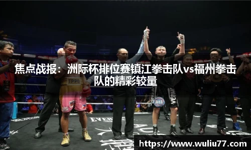 焦点战报：洲际杯排位赛镇江拳击队vs福州拳击队的精彩较量